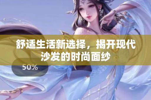 舒适生活新选择，揭开现代沙发的时尚面纱