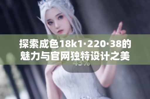 探索成色18k1·220·38的魅力与官网独特设计之美