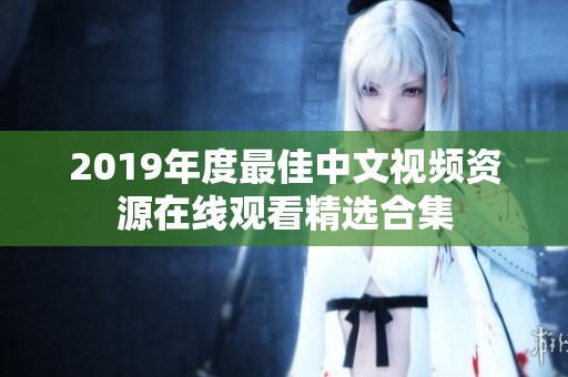 2019年度最佳中文视频资源在线观看精选合集