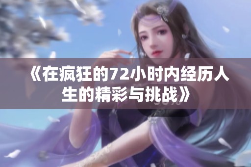 《在疯狂的72小时内经历人生的精彩与挑战》
