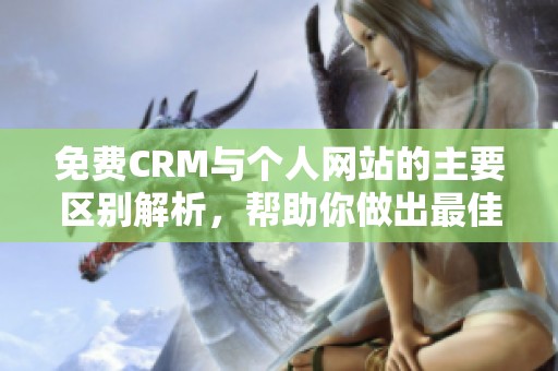 免费CRM与个人网站的主要区别解析，帮助你做出最佳选择