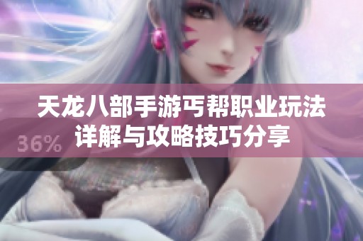 天龙八部手游丐帮职业玩法详解与攻略技巧分享