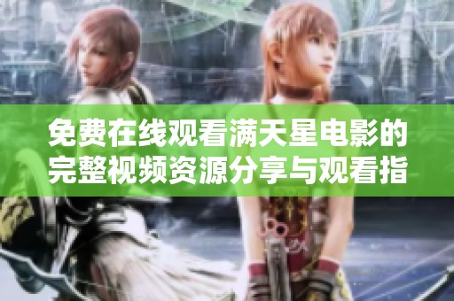 免费在线观看满天星电影的完整视频资源分享与观看指南