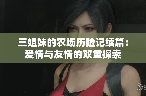 三姐妹的农场历险记续篇：爱情与友情的双重探索