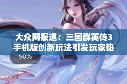 大众网报道：三国群英传3手机版创新玩法引发玩家热议