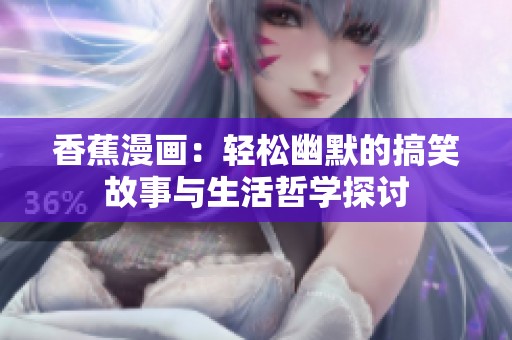 香蕉漫画：轻松幽默的搞笑故事与生活哲学探讨