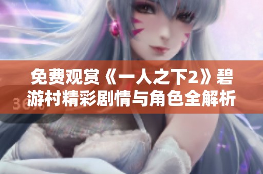 免费观赏《一人之下2》碧游村精彩剧情与角色全解析