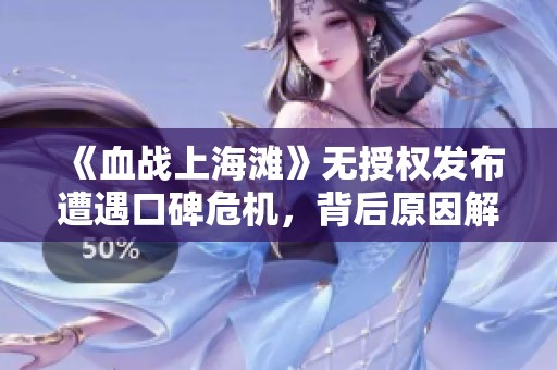 《血战上海滩》无授权发布遭遇口碑危机，背后原因解析