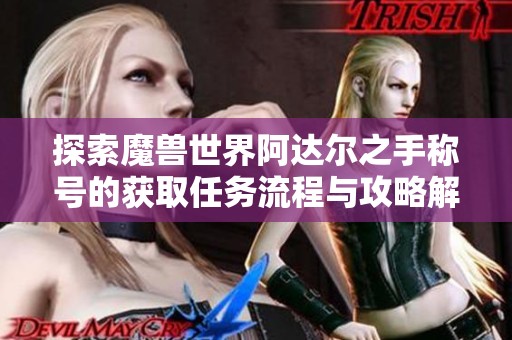 探索魔兽世界阿达尔之手称号的获取任务流程与攻略解析