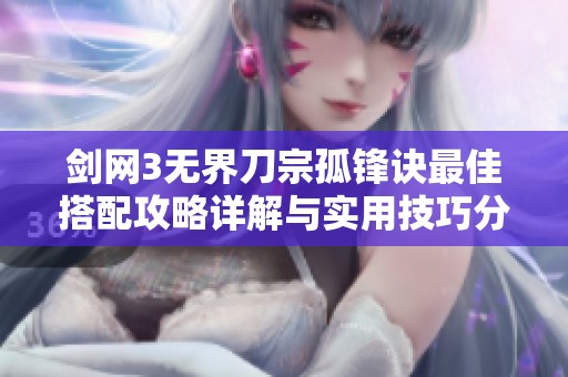 剑网3无界刀宗孤锋诀最佳搭配攻略详解与实用技巧分析