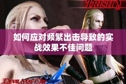 如何应对频繁出击导致的实战效果不佳问题