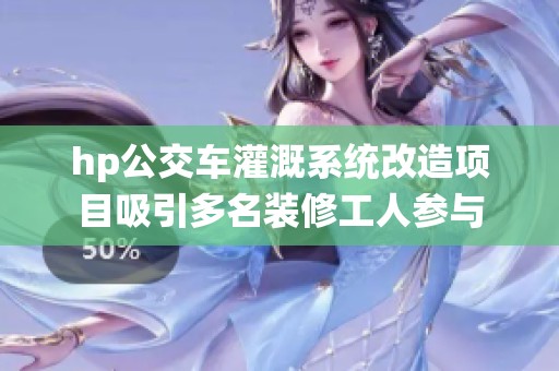 hp公交车灌溉系统改造项目吸引多名装修工人参与