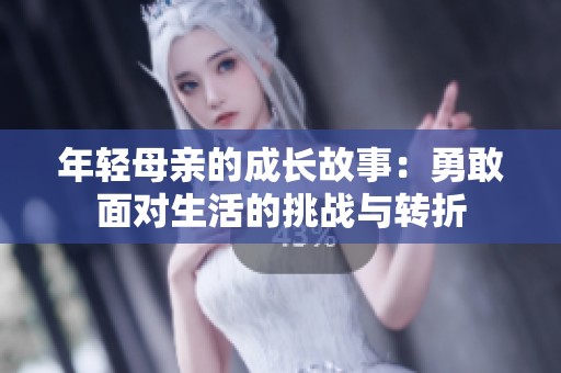 年轻母亲的成长故事：勇敢面对生活的挑战与转折