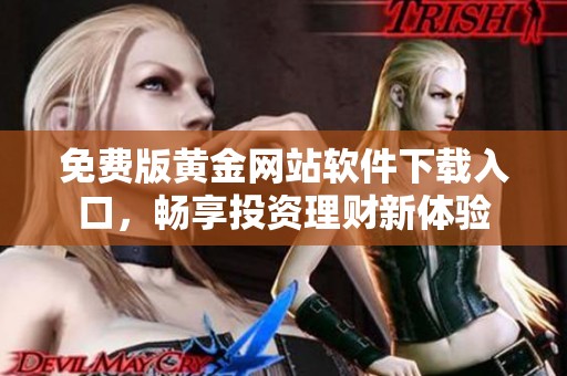 免费版黄金网站软件下载入口，畅享投资理财新体验