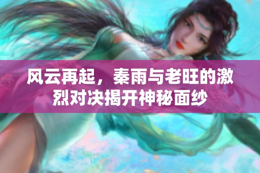 风云再起，秦雨与老旺的激烈对决揭开神秘面纱