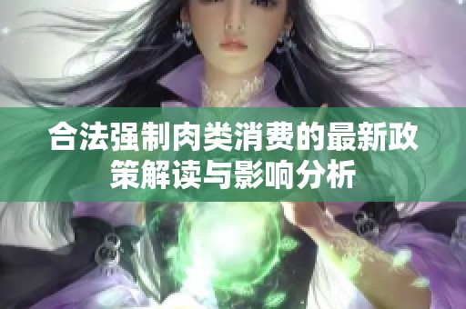 合法强制肉类消费的最新政策解读与影响分析