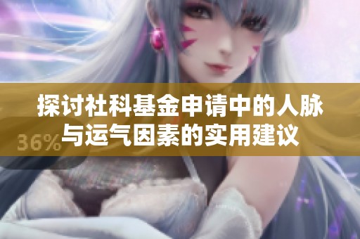 探讨社科基金申请中的人脉与运气因素的实用建议