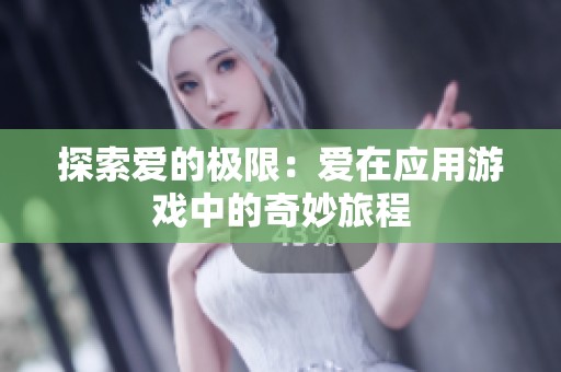 探索爱的极限：爱在应用游戏中的奇妙旅程