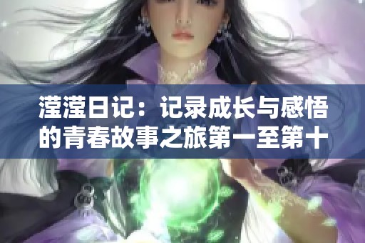 滢滢日记：记录成长与感悟的青春故事之旅第一至第十五篇