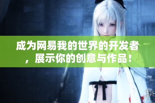 成为网易我的世界的开发者，展示你的创意与作品！