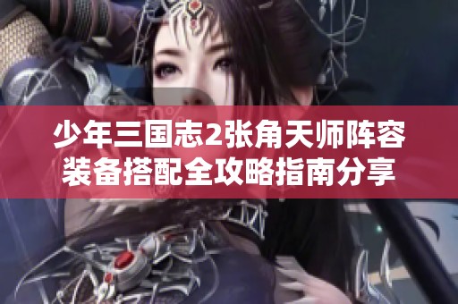 少年三国志2张角天师阵容装备搭配全攻略指南分享