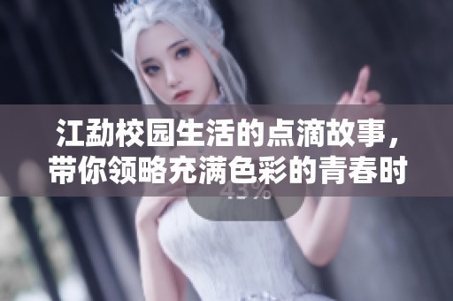 江勐校园生活的点滴故事，带你领略充满色彩的青春时光