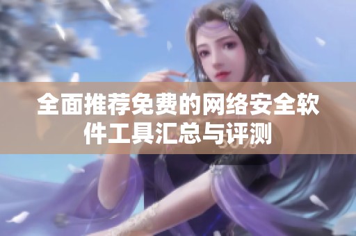 全面推荐免费的网络安全软件工具汇总与评测