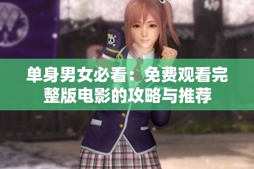 单身男女必看：免费观看完整版电影的攻略与推荐