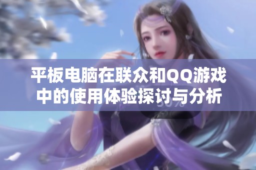 平板电脑在联众和QQ游戏中的使用体验探讨与分析