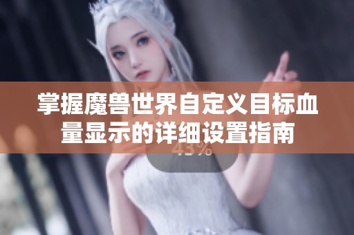 掌握魔兽世界自定义目标血量显示的详细设置指南