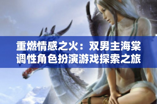 重燃情感之火：双男主海棠调性角色扮演游戏探索之旅