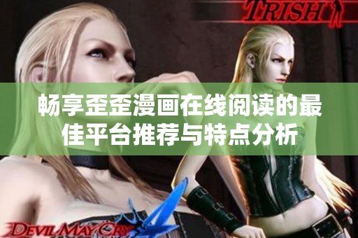 畅享歪歪漫画在线阅读的最佳平台推荐与特点分析