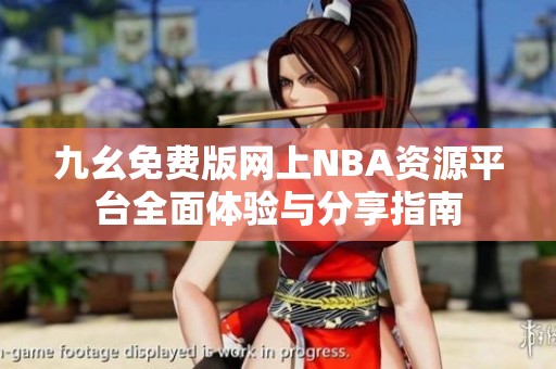 九幺免费版网上NBA资源平台全面体验与分享指南