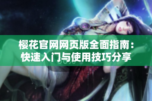 樱花官网网页版全面指南：快速入门与使用技巧分享