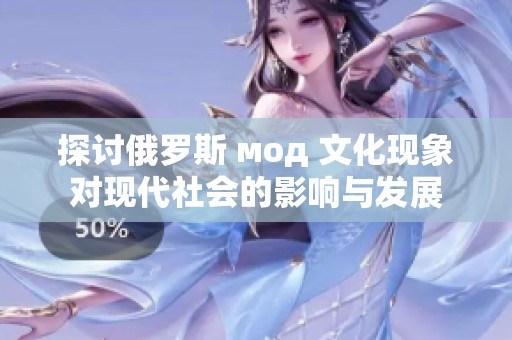 探讨俄罗斯 мод 文化现象对现代社会的影响与发展