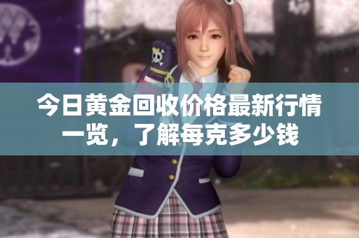 今日黄金回收价格最新行情一览，了解每克多少钱