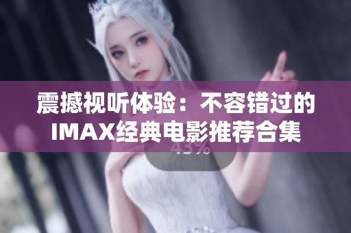 震撼视听体验：不容错过的IMAX经典电影推荐合集