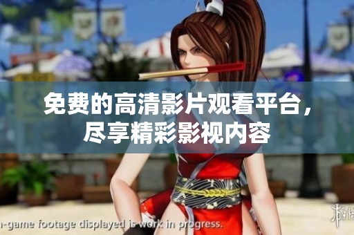 免费的高清影片观看平台，尽享精彩影视内容