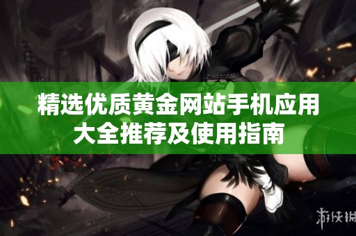 精选优质黄金网站手机应用大全推荐及使用指南