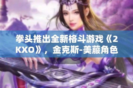 拳头推出全新格斗游戏《2KXO》，金克斯-美菔角色正式揭晓