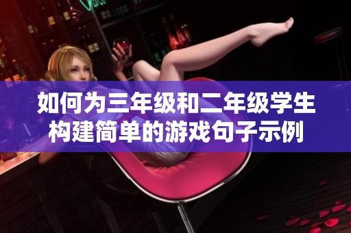 如何为三年级和二年级学生构建简单的游戏句子示例