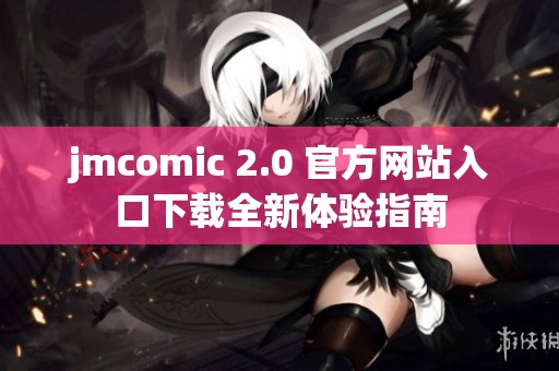 jmcomic 2.0 官方网站入口下载全新体验指南