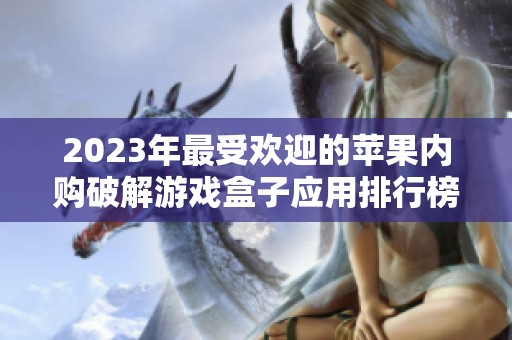 2023年最受欢迎的苹果内购破解游戏盒子应用排行榜推荐