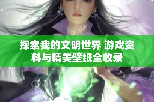 探索我的文明世界 游戏资料与精美壁纸全收录