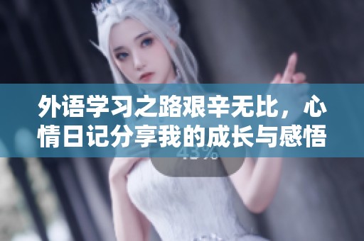 外语学习之路艰辛无比，心情日记分享我的成长与感悟