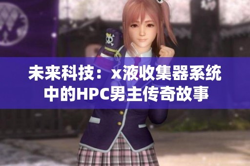 未来科技：x液收集器系统中的HPC男主传奇故事