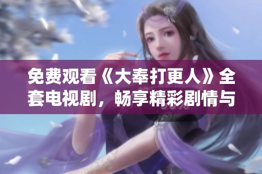 免费观看《大奉打更人》全套电视剧，畅享精彩剧情与角色演绎
