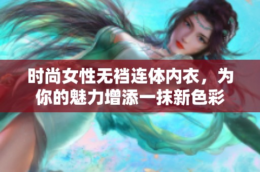 时尚女性无裆连体内衣，为你的魅力增添一抹新色彩