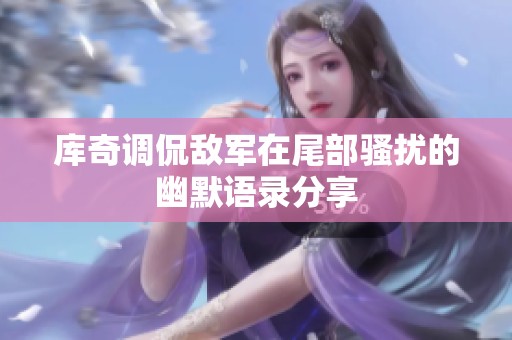 库奇调侃敌军在尾部骚扰的幽默语录分享