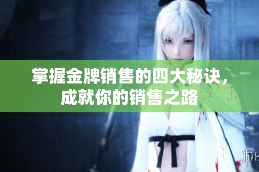 掌握金牌销售的四大秘诀，成就你的销售之路